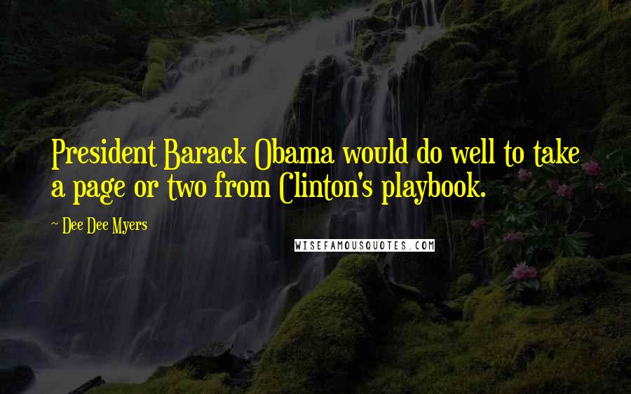 Dee Dee Myers Quotes: President Barack Obama would do well to take a page or two from Clinton's playbook.