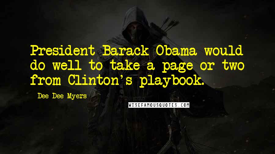 Dee Dee Myers Quotes: President Barack Obama would do well to take a page or two from Clinton's playbook.