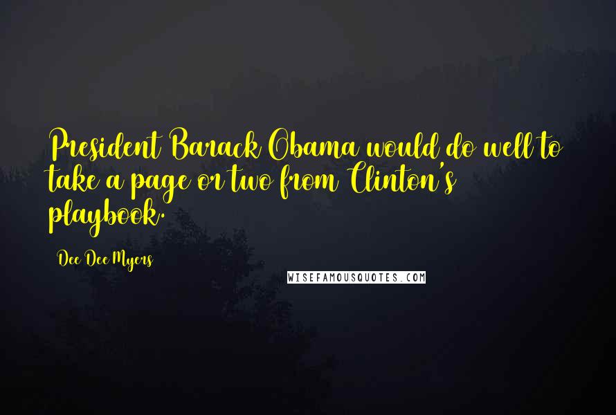 Dee Dee Myers Quotes: President Barack Obama would do well to take a page or two from Clinton's playbook.