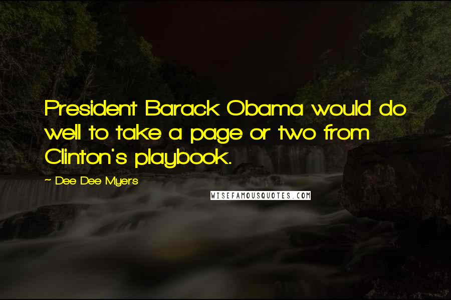 Dee Dee Myers Quotes: President Barack Obama would do well to take a page or two from Clinton's playbook.