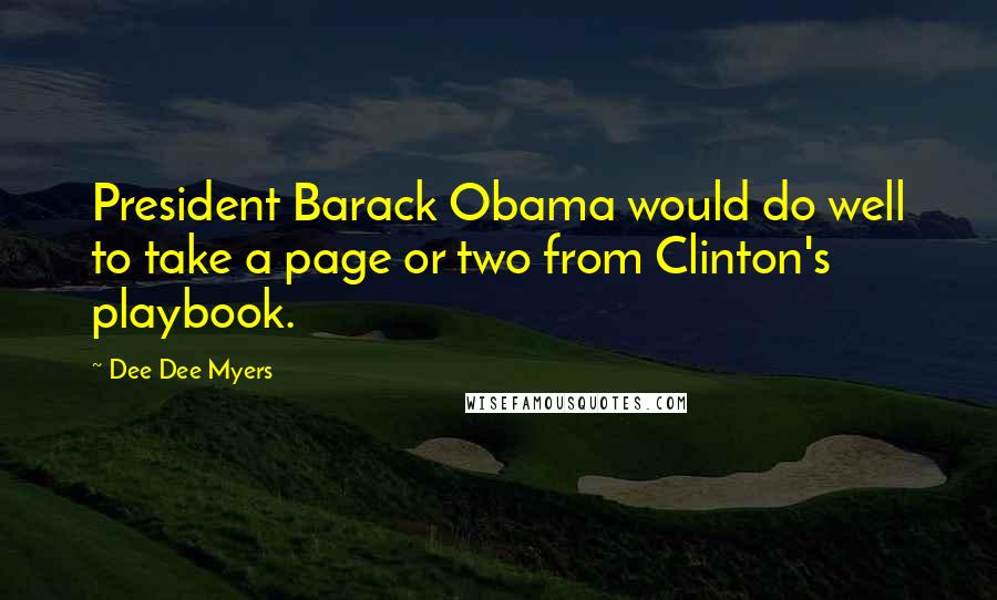 Dee Dee Myers Quotes: President Barack Obama would do well to take a page or two from Clinton's playbook.