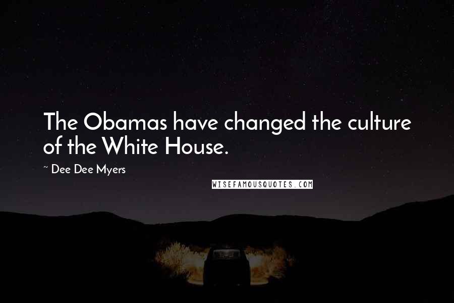 Dee Dee Myers Quotes: The Obamas have changed the culture of the White House.