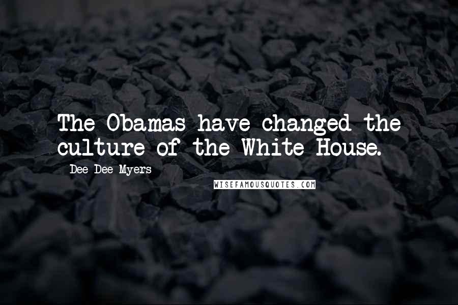 Dee Dee Myers Quotes: The Obamas have changed the culture of the White House.