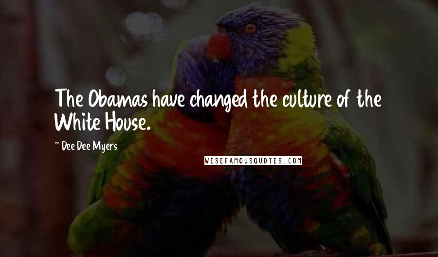 Dee Dee Myers Quotes: The Obamas have changed the culture of the White House.