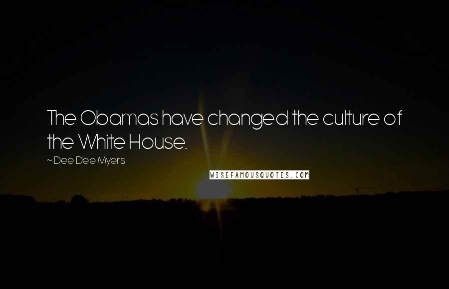 Dee Dee Myers Quotes: The Obamas have changed the culture of the White House.