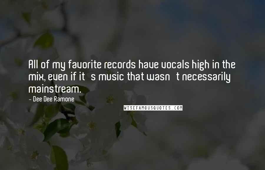 Dee Dee Ramone Quotes: All of my favorite records have vocals high in the mix, even if it's music that wasn't necessarily mainstream.
