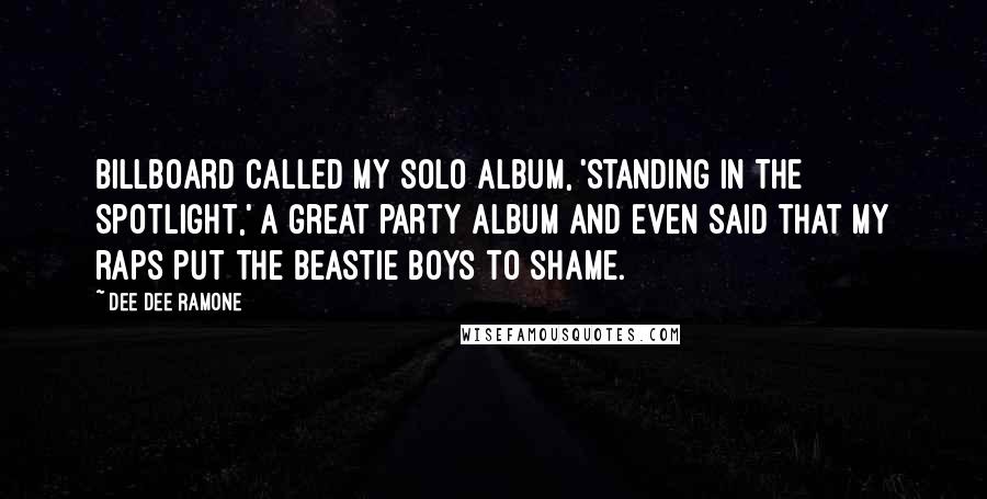 Dee Dee Ramone Quotes: Billboard called my solo album, 'Standing In The Spotlight,' a great party album and even said that my raps put the Beastie Boys to shame.