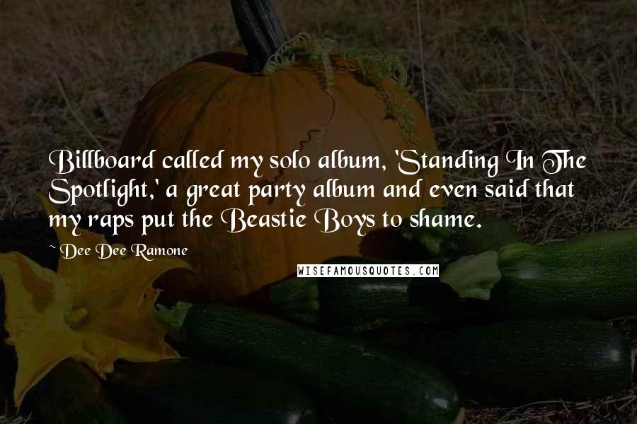 Dee Dee Ramone Quotes: Billboard called my solo album, 'Standing In The Spotlight,' a great party album and even said that my raps put the Beastie Boys to shame.