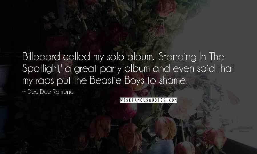 Dee Dee Ramone Quotes: Billboard called my solo album, 'Standing In The Spotlight,' a great party album and even said that my raps put the Beastie Boys to shame.