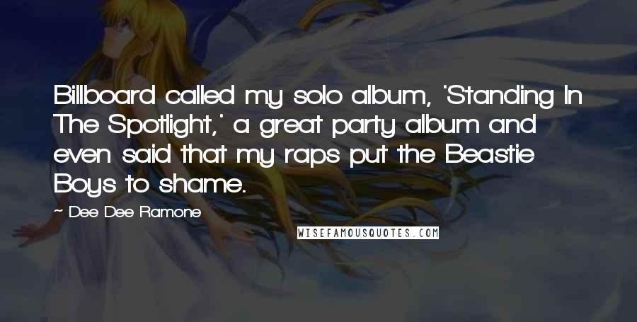Dee Dee Ramone Quotes: Billboard called my solo album, 'Standing In The Spotlight,' a great party album and even said that my raps put the Beastie Boys to shame.