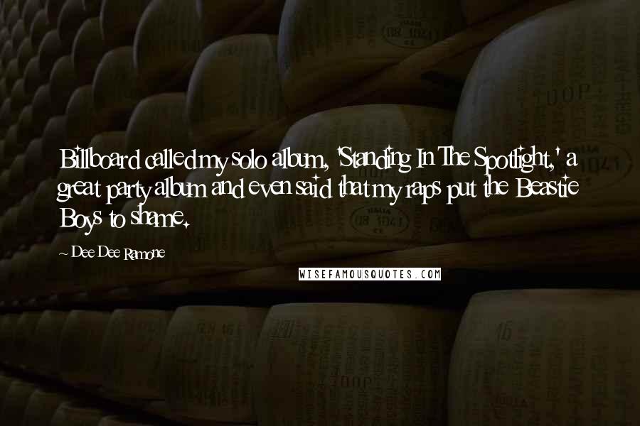 Dee Dee Ramone Quotes: Billboard called my solo album, 'Standing In The Spotlight,' a great party album and even said that my raps put the Beastie Boys to shame.