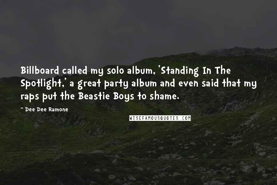 Dee Dee Ramone Quotes: Billboard called my solo album, 'Standing In The Spotlight,' a great party album and even said that my raps put the Beastie Boys to shame.