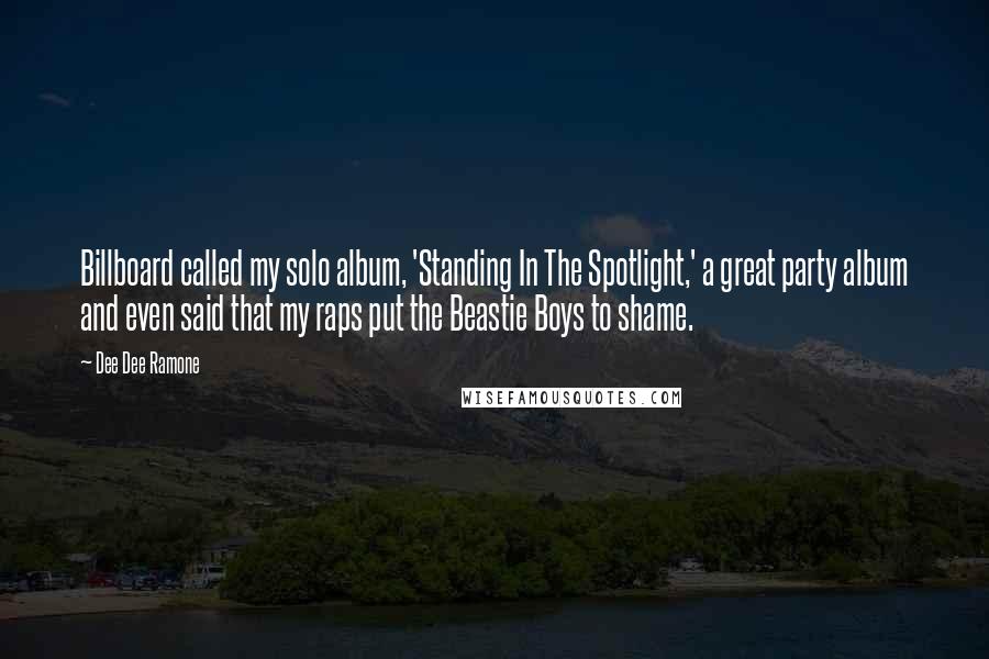 Dee Dee Ramone Quotes: Billboard called my solo album, 'Standing In The Spotlight,' a great party album and even said that my raps put the Beastie Boys to shame.