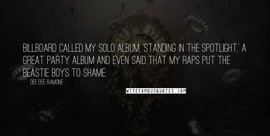 Dee Dee Ramone Quotes: Billboard called my solo album, 'Standing In The Spotlight,' a great party album and even said that my raps put the Beastie Boys to shame.