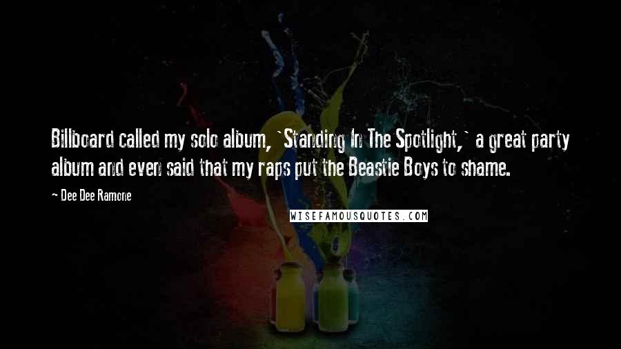 Dee Dee Ramone Quotes: Billboard called my solo album, 'Standing In The Spotlight,' a great party album and even said that my raps put the Beastie Boys to shame.