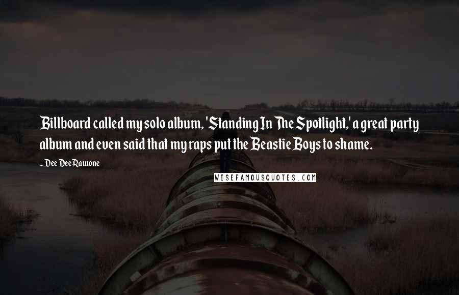 Dee Dee Ramone Quotes: Billboard called my solo album, 'Standing In The Spotlight,' a great party album and even said that my raps put the Beastie Boys to shame.