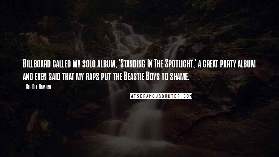 Dee Dee Ramone Quotes: Billboard called my solo album, 'Standing In The Spotlight,' a great party album and even said that my raps put the Beastie Boys to shame.