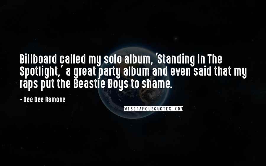 Dee Dee Ramone Quotes: Billboard called my solo album, 'Standing In The Spotlight,' a great party album and even said that my raps put the Beastie Boys to shame.