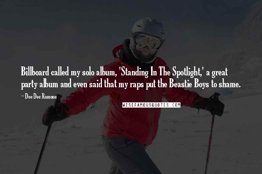 Dee Dee Ramone Quotes: Billboard called my solo album, 'Standing In The Spotlight,' a great party album and even said that my raps put the Beastie Boys to shame.