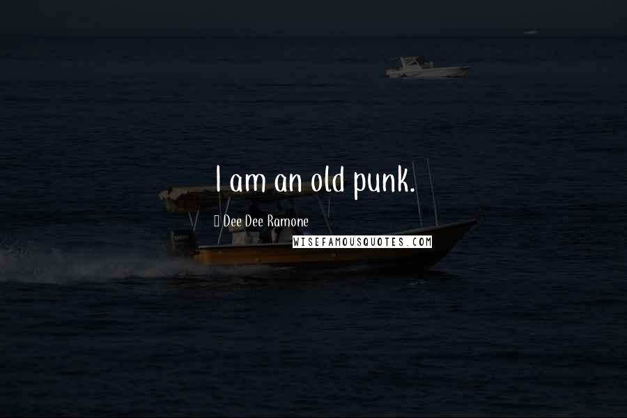 Dee Dee Ramone Quotes: I am an old punk.