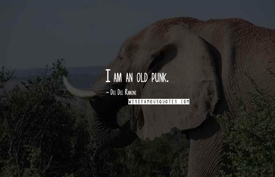 Dee Dee Ramone Quotes: I am an old punk.