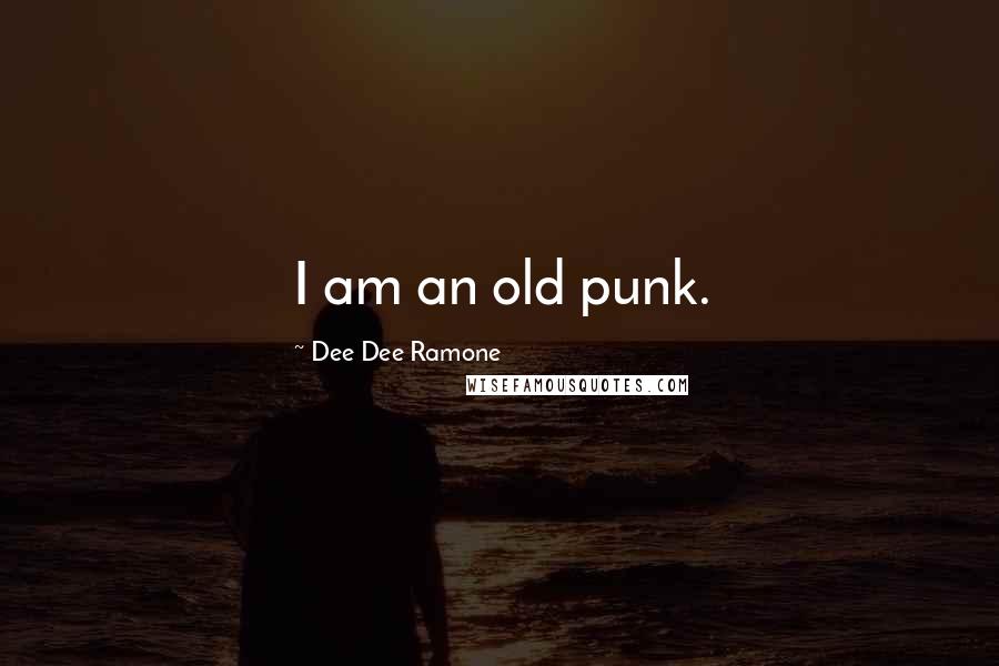 Dee Dee Ramone Quotes: I am an old punk.