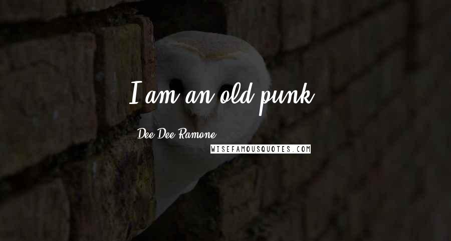 Dee Dee Ramone Quotes: I am an old punk.