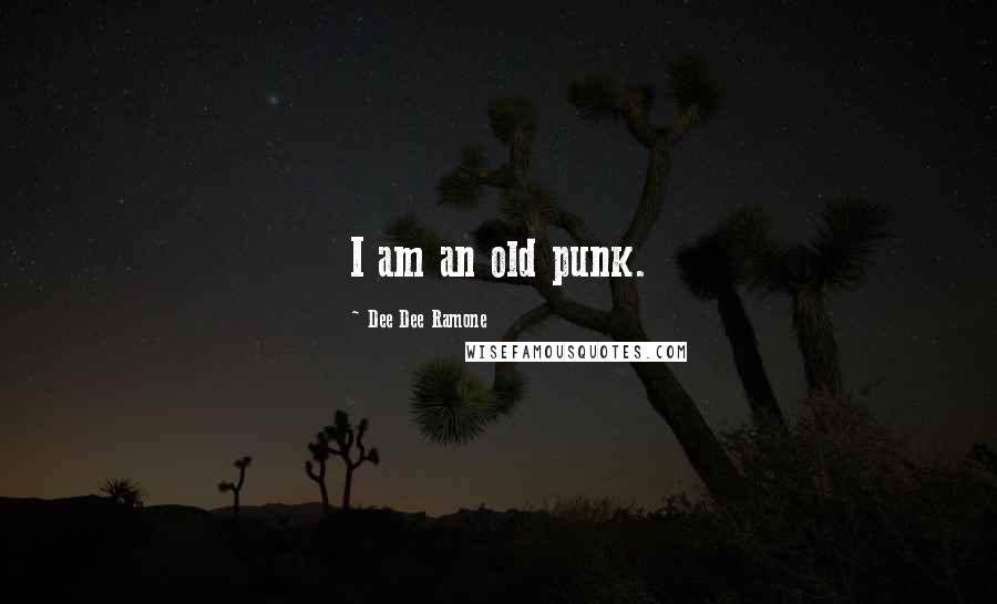 Dee Dee Ramone Quotes: I am an old punk.