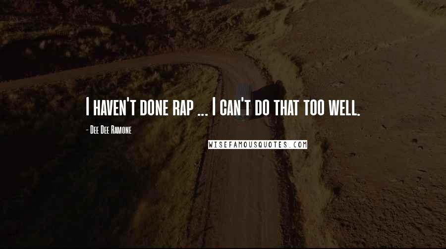 Dee Dee Ramone Quotes: I haven't done rap ... I can't do that too well.