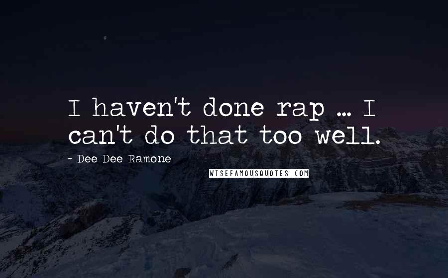 Dee Dee Ramone Quotes: I haven't done rap ... I can't do that too well.