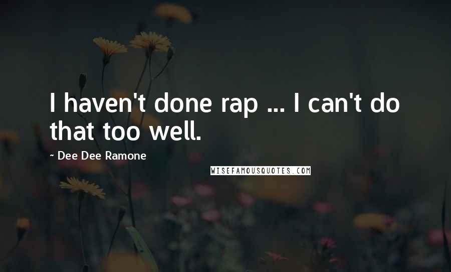 Dee Dee Ramone Quotes: I haven't done rap ... I can't do that too well.