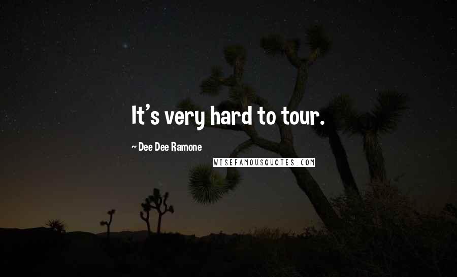 Dee Dee Ramone Quotes: It's very hard to tour.