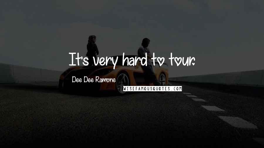 Dee Dee Ramone Quotes: It's very hard to tour.