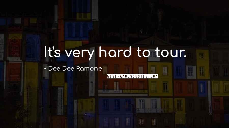 Dee Dee Ramone Quotes: It's very hard to tour.