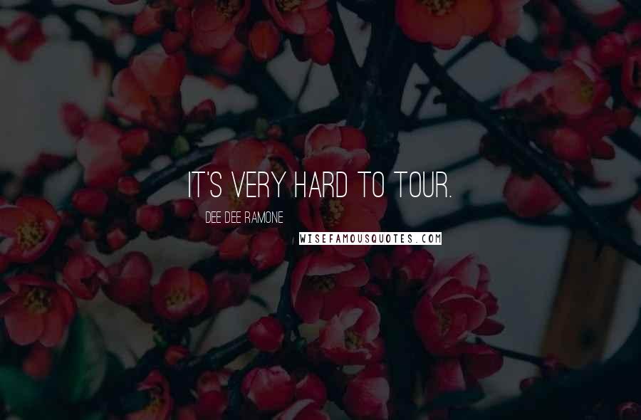 Dee Dee Ramone Quotes: It's very hard to tour.