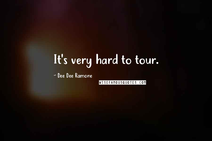 Dee Dee Ramone Quotes: It's very hard to tour.