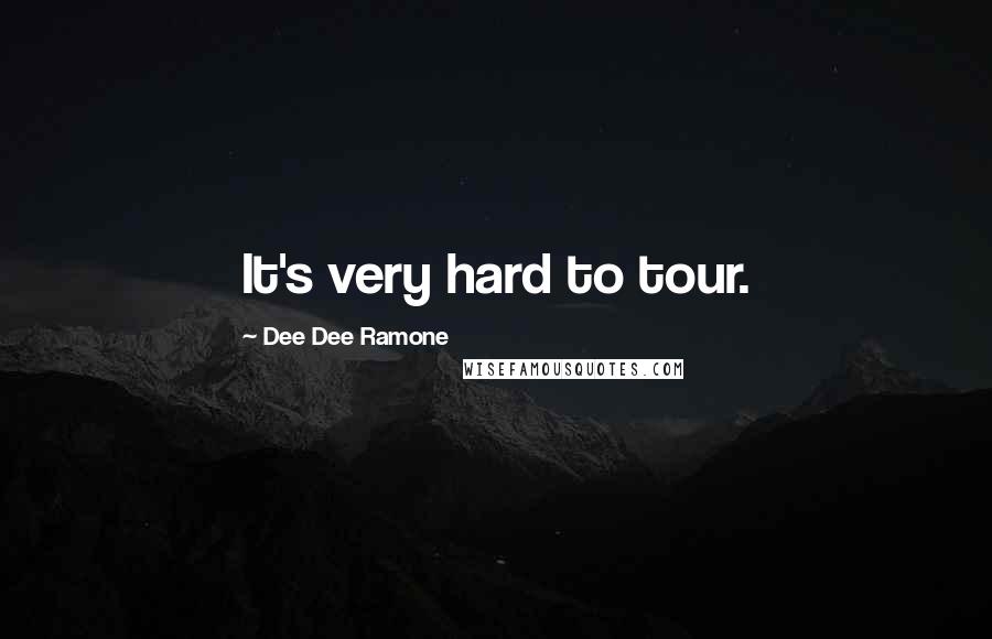 Dee Dee Ramone Quotes: It's very hard to tour.