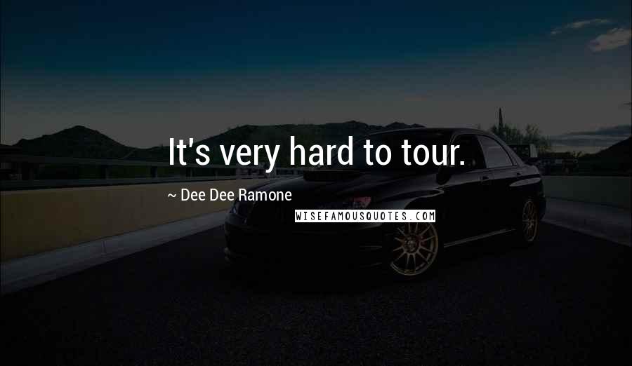 Dee Dee Ramone Quotes: It's very hard to tour.