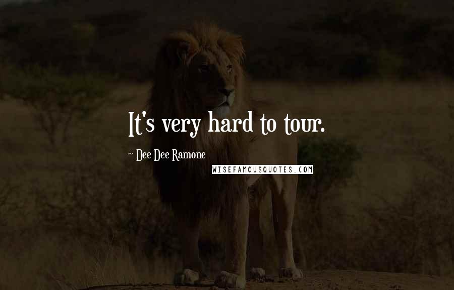 Dee Dee Ramone Quotes: It's very hard to tour.