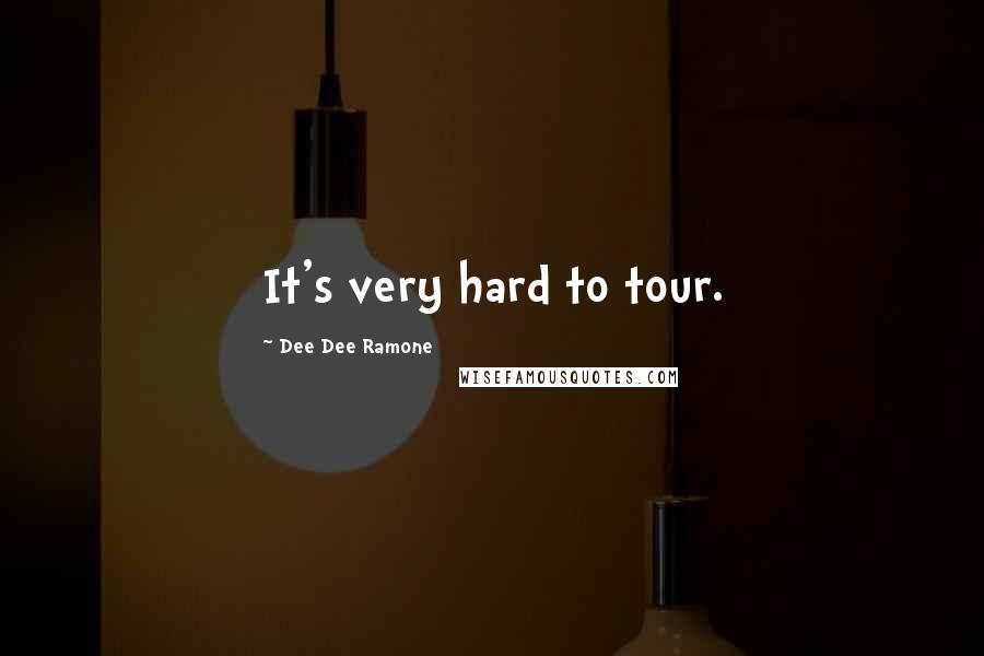 Dee Dee Ramone Quotes: It's very hard to tour.