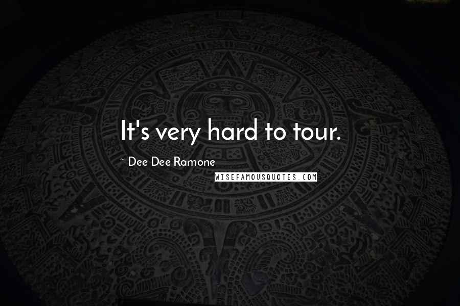 Dee Dee Ramone Quotes: It's very hard to tour.
