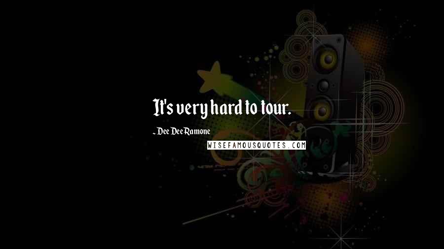 Dee Dee Ramone Quotes: It's very hard to tour.