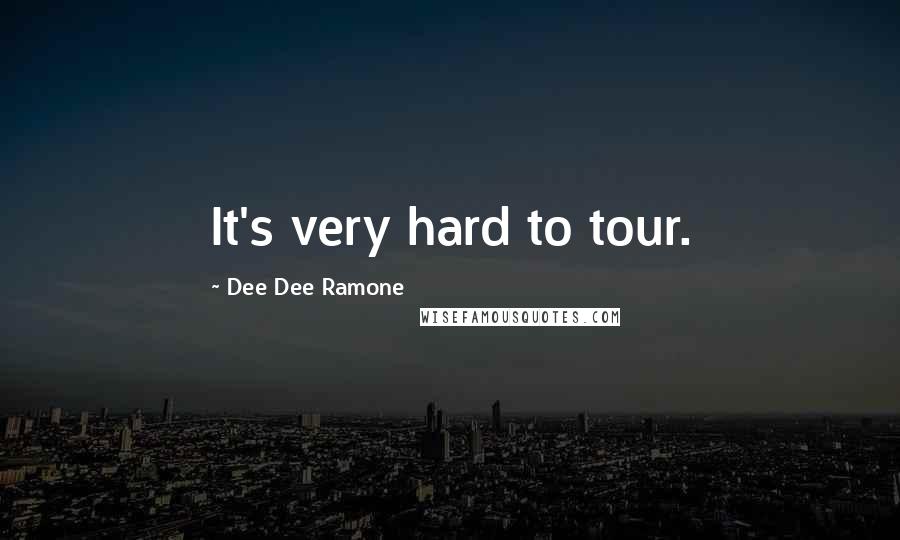 Dee Dee Ramone Quotes: It's very hard to tour.