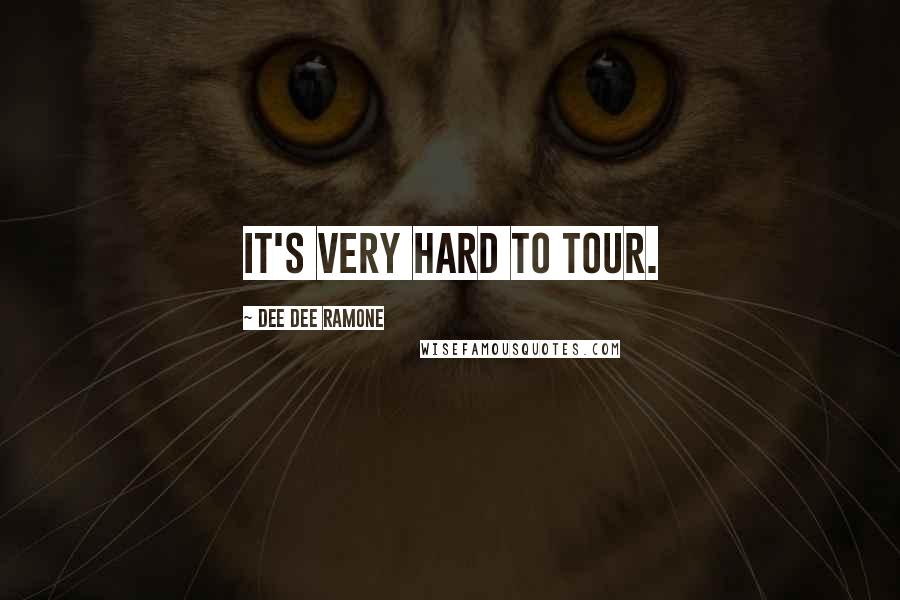 Dee Dee Ramone Quotes: It's very hard to tour.
