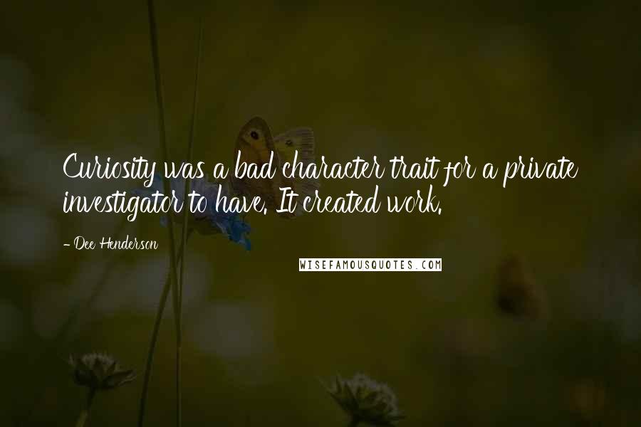 Dee Henderson Quotes: Curiosity was a bad character trait for a private investigator to have. It created work.