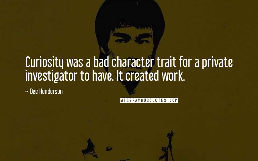 Dee Henderson Quotes: Curiosity was a bad character trait for a private investigator to have. It created work.