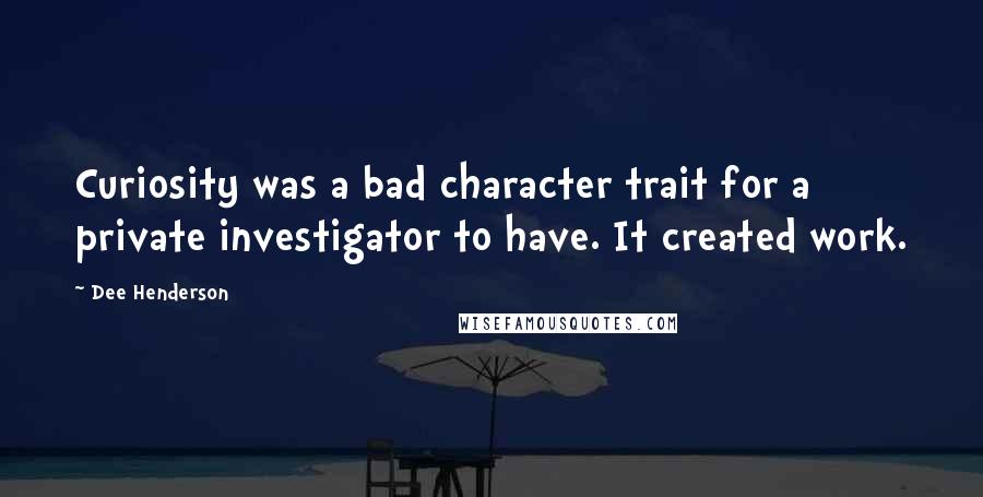Dee Henderson Quotes: Curiosity was a bad character trait for a private investigator to have. It created work.