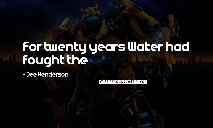 Dee Henderson Quotes: For twenty years Walter had fought the