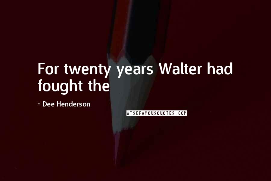 Dee Henderson Quotes: For twenty years Walter had fought the