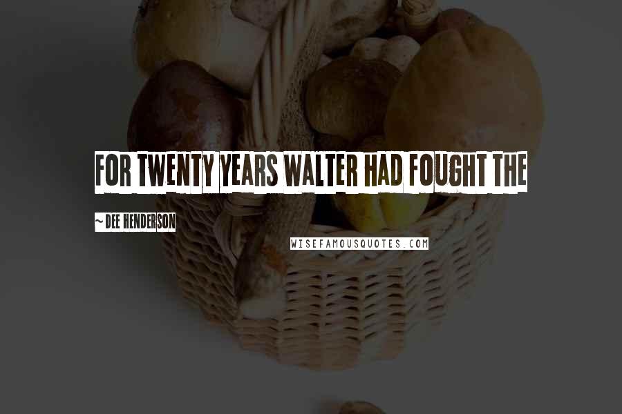 Dee Henderson Quotes: For twenty years Walter had fought the